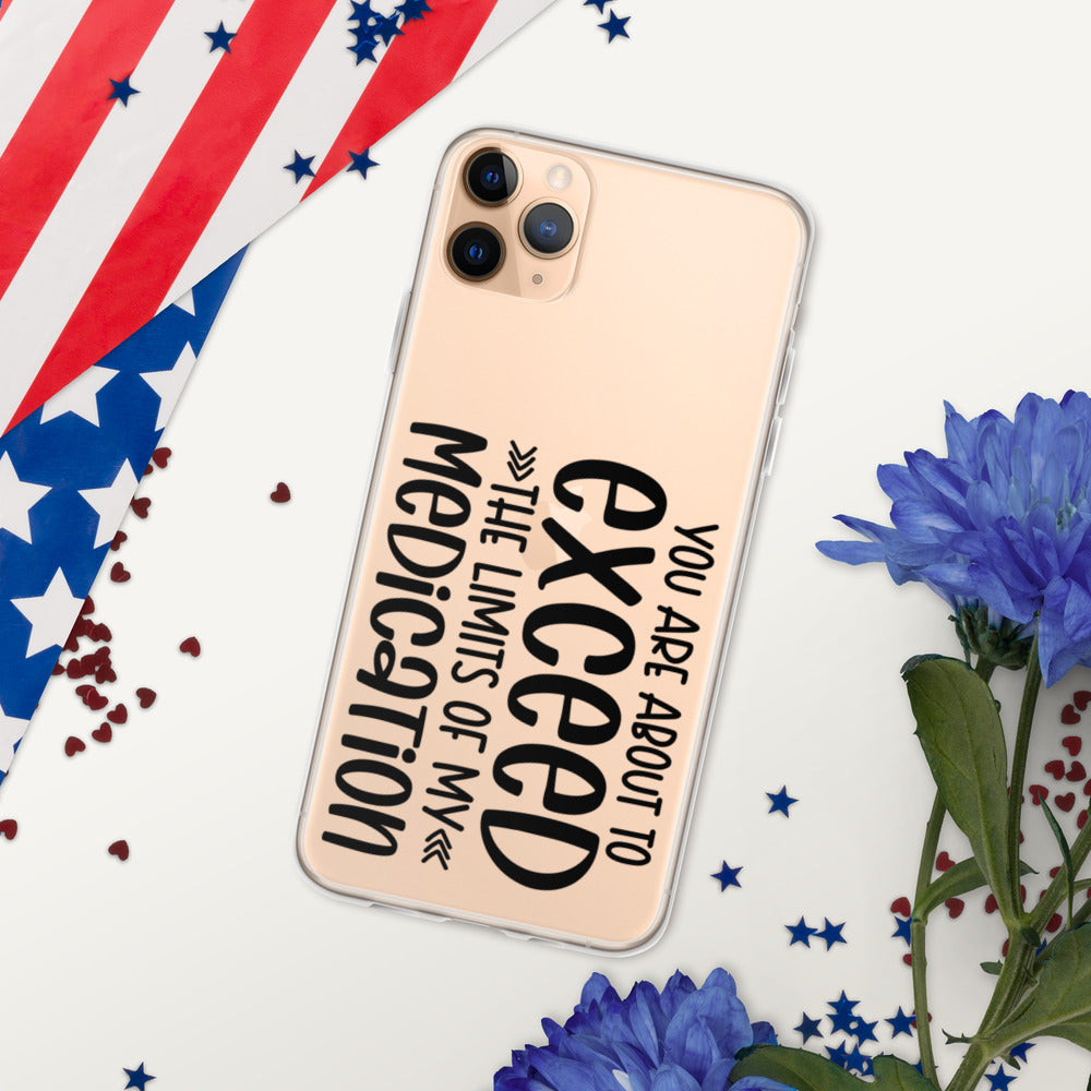 YOU'RE ABOUT TO EXCEED THE LIMITS OF MY MEDICATION- iPhone Case