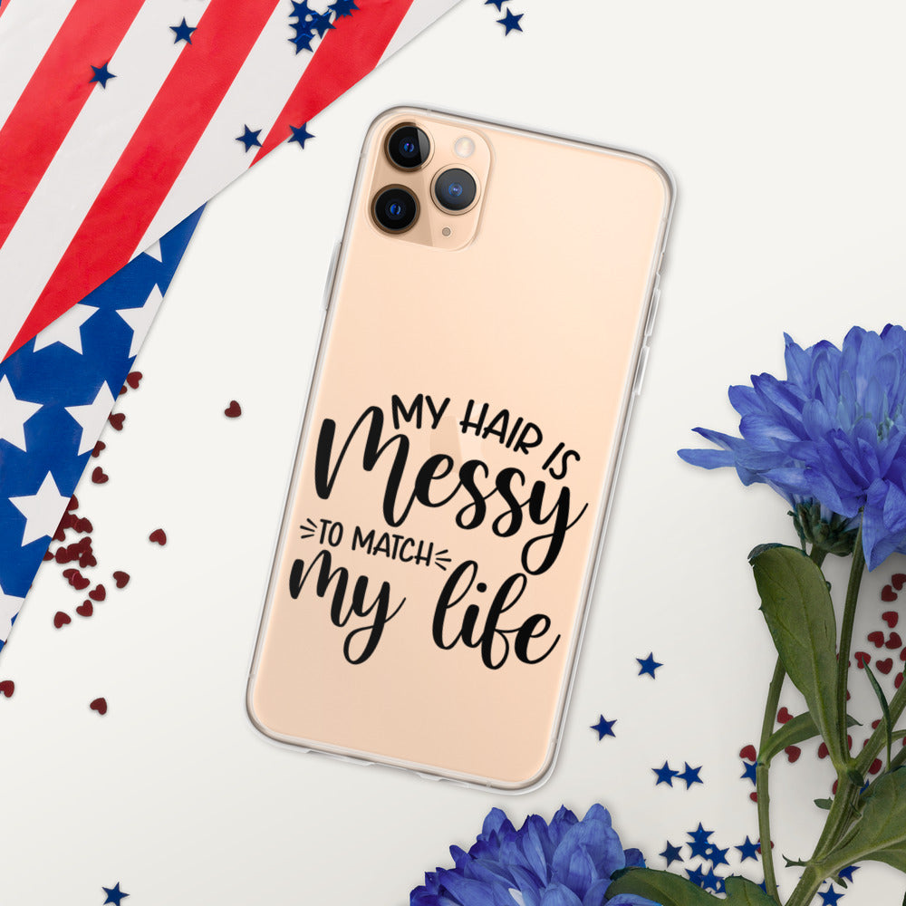 MY HAIR IS MESSY, LIKE MY LIFE- iPhone Case