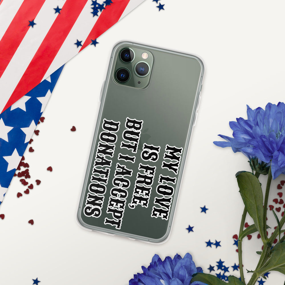 MY LOVE IS FREE, BUT I ACCEPT DONATIONS- iPhone Case