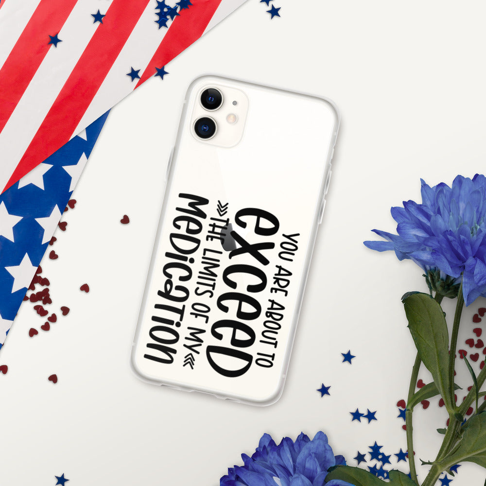 YOU'RE ABOUT TO EXCEED THE LIMITS OF MY MEDICATION- iPhone Case