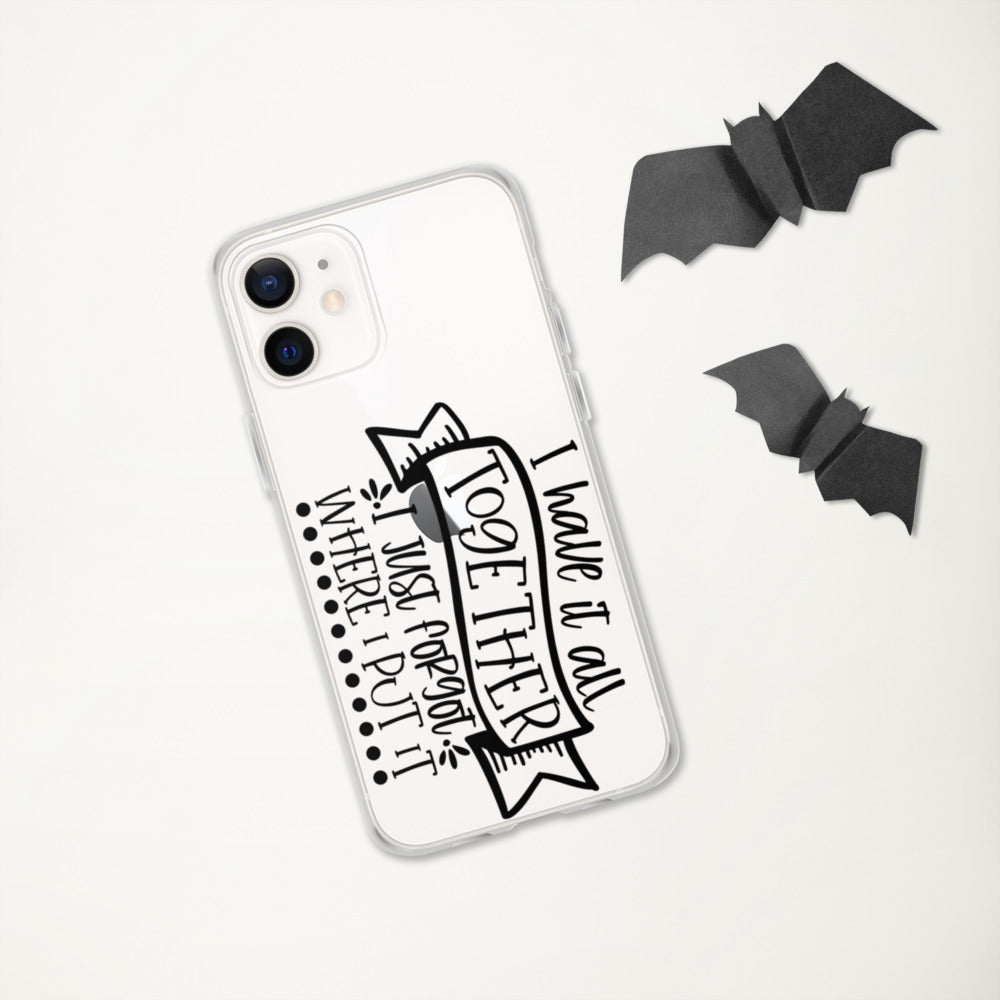 I HAVE IT ALL TOGETHER, I JUST DON'T KNOW WHERE- iPhone Case