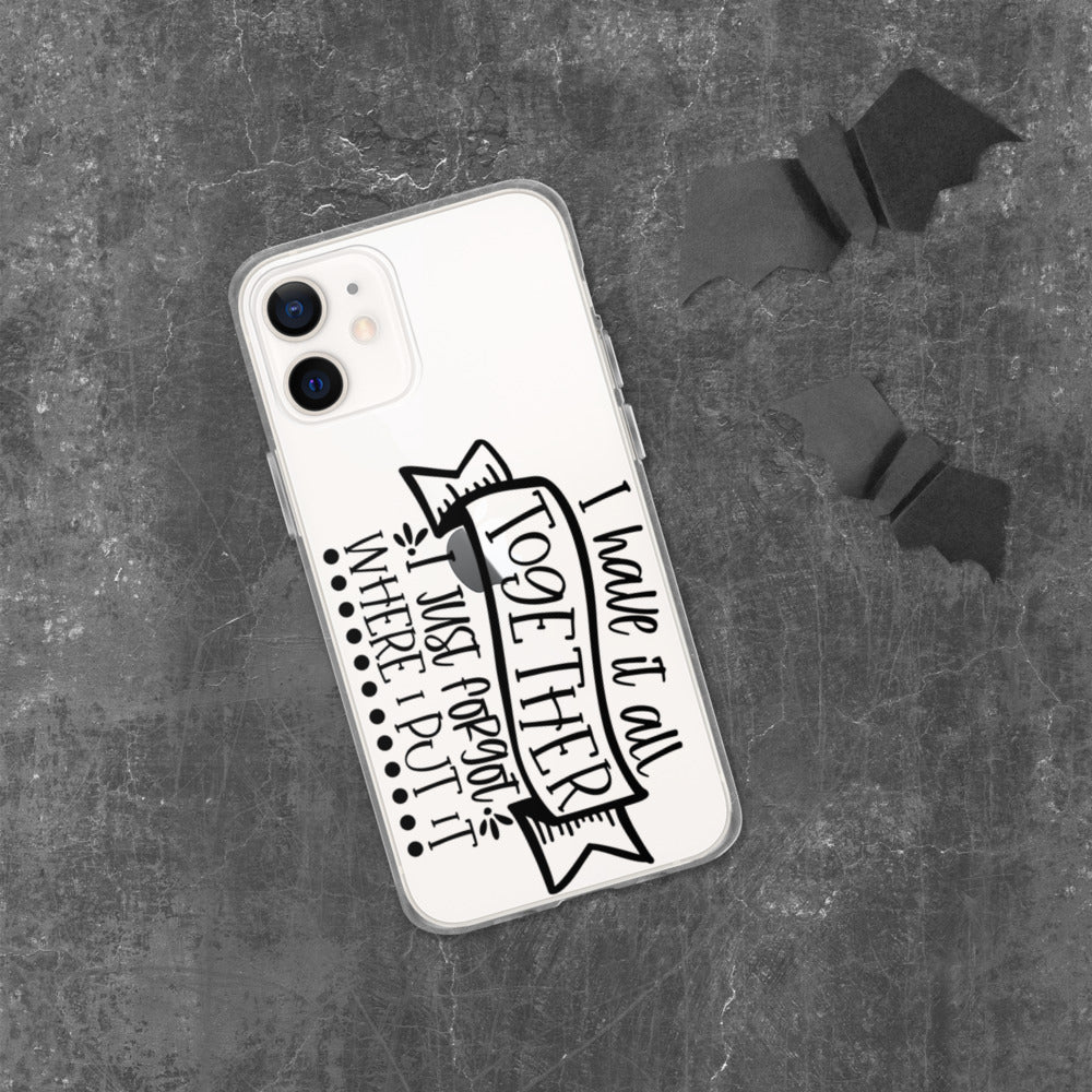 I HAVE IT ALL TOGETHER, I JUST DON'T KNOW WHERE- iPhone Case