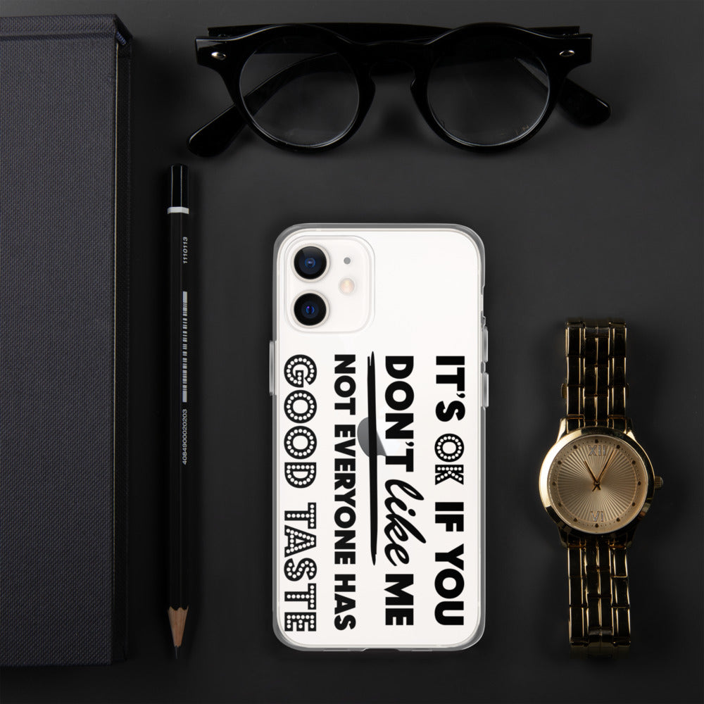 IT'S OK IF YOU DON'T LIKE ME, NOT EVERYONE HAS GOOD TASTE- iPhone Case
