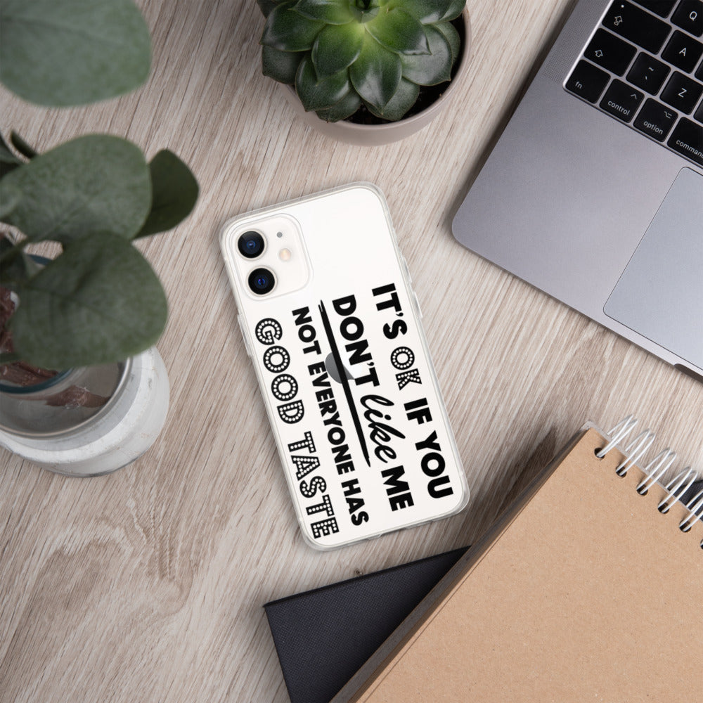 IT'S OK IF YOU DON'T LIKE ME, NOT EVERYONE HAS GOOD TASTE- iPhone Case