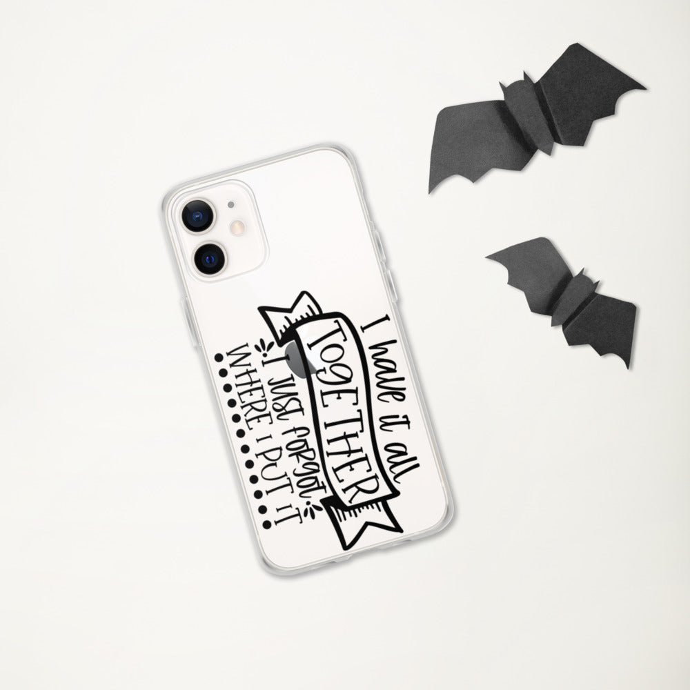 I HAVE IT ALL TOGETHER, I JUST DON'T KNOW WHERE- iPhone Case