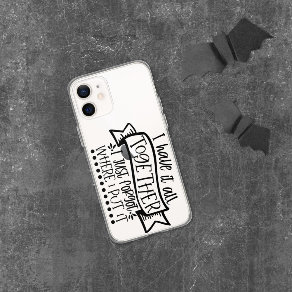 I HAVE IT ALL TOGETHER, I JUST DON'T KNOW WHERE- iPhone Case