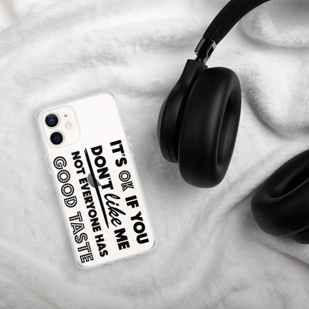 IT'S OK IF YOU DON'T LIKE ME, NOT EVERYONE HAS GOOD TASTE- iPhone Case