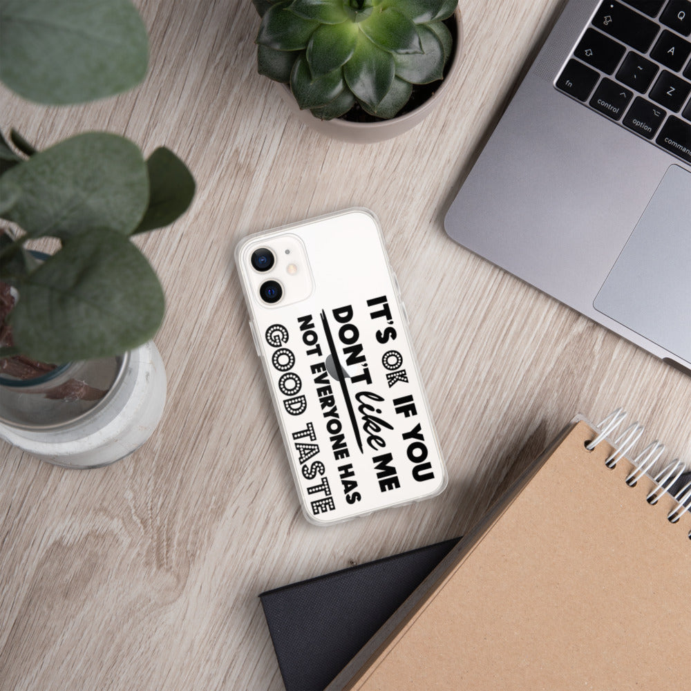 IT'S OK IF YOU DON'T LIKE ME, NOT EVERYONE HAS GOOD TASTE- iPhone Case