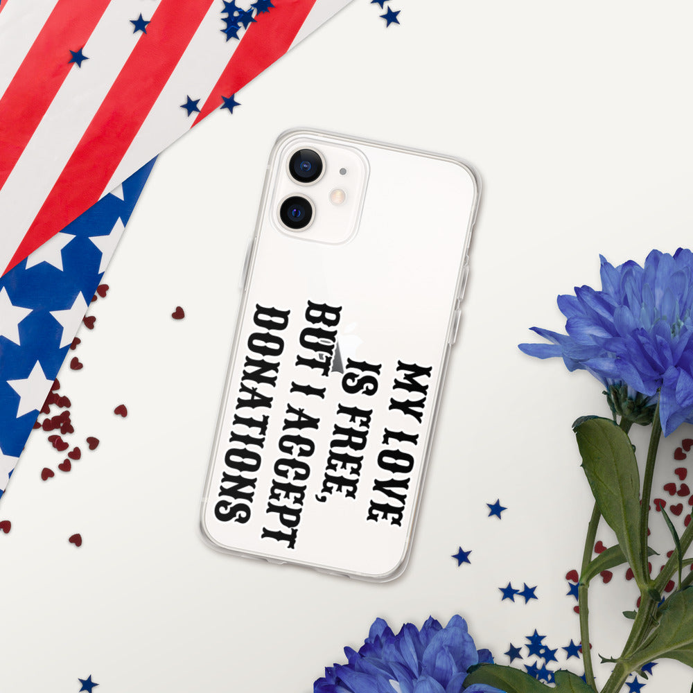 MY LOVE IS FREE, BUT I ACCEPT DONATIONS- iPhone Case
