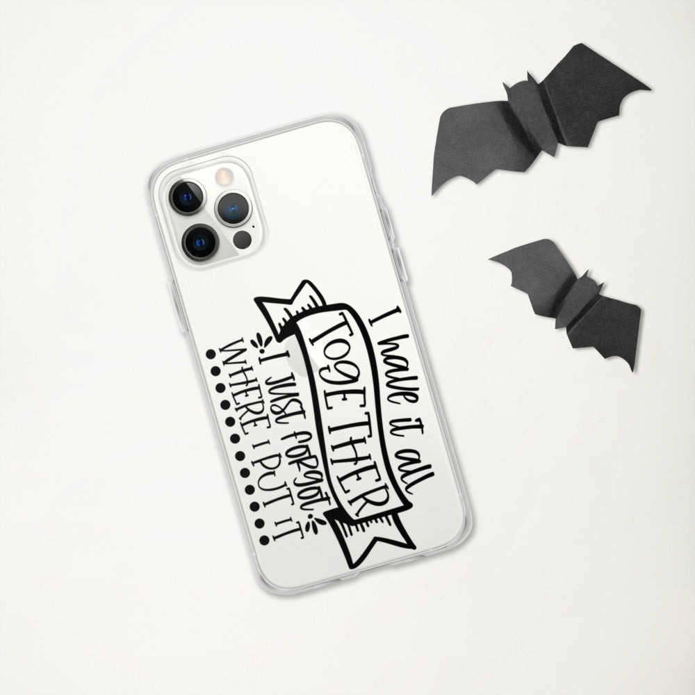 I HAVE IT ALL TOGETHER, I JUST DON'T KNOW WHERE- iPhone Case