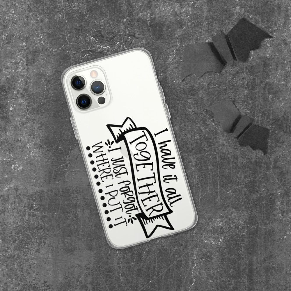 I HAVE IT ALL TOGETHER, I JUST DON'T KNOW WHERE- iPhone Case