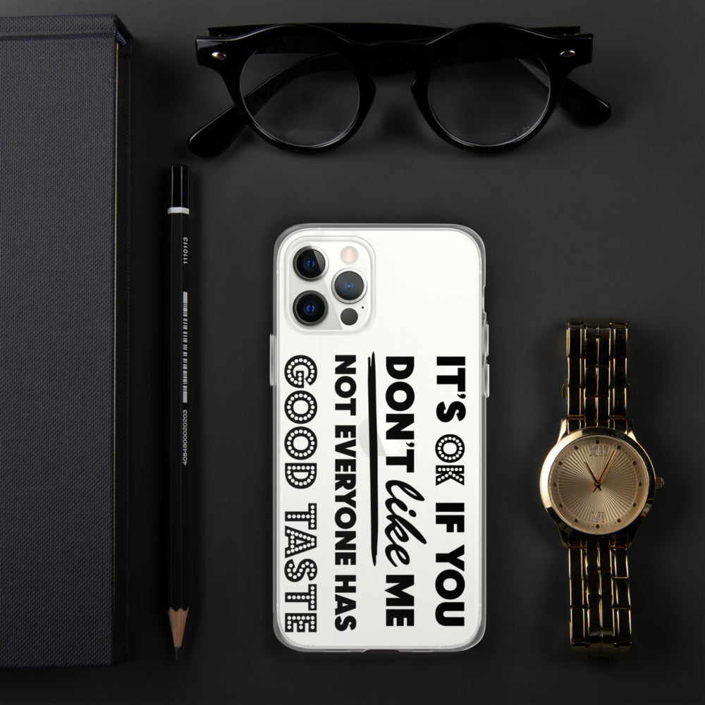 IT'S OK IF YOU DON'T LIKE ME, NOT EVERYONE HAS GOOD TASTE- iPhone Case