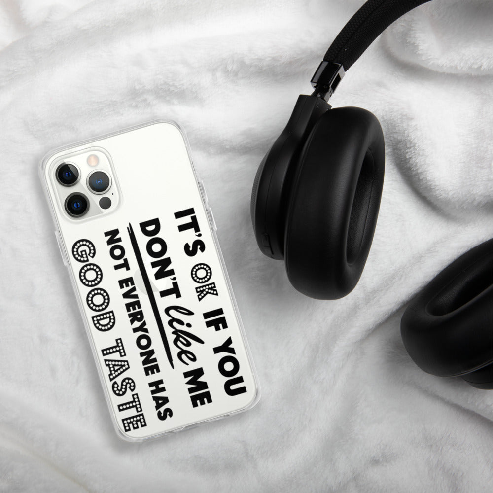 IT'S OK IF YOU DON'T LIKE ME, NOT EVERYONE HAS GOOD TASTE- iPhone Case