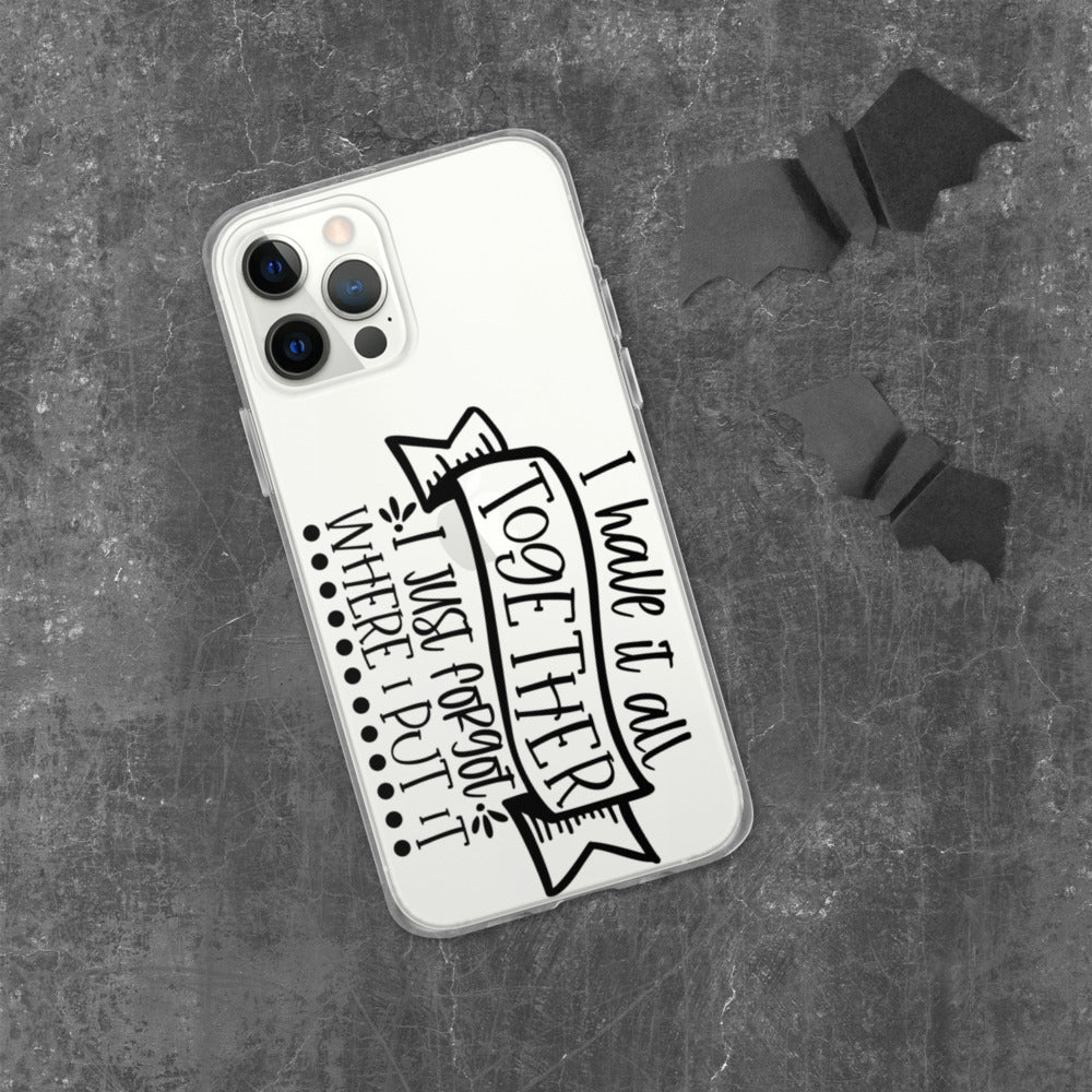I HAVE IT ALL TOGETHER, I JUST DON'T KNOW WHERE- iPhone Case