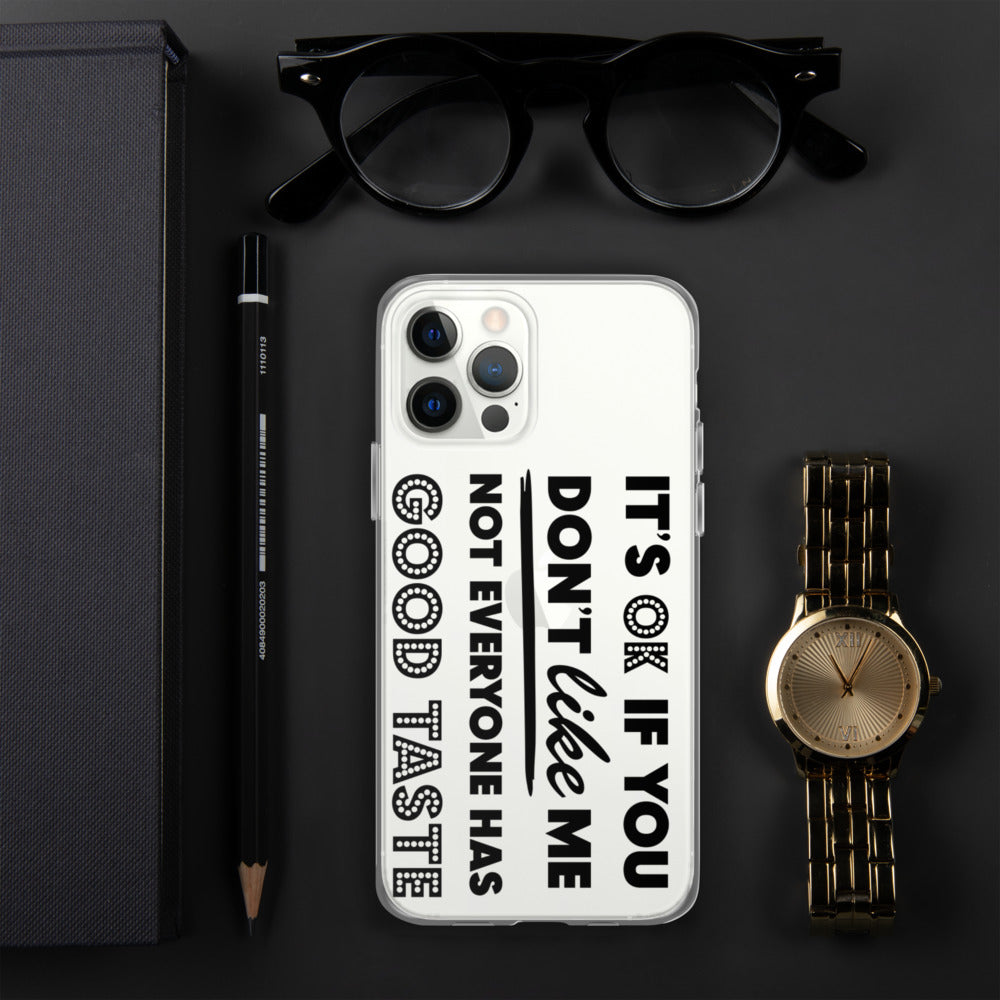 IT'S OK IF YOU DON'T LIKE ME, NOT EVERYONE HAS GOOD TASTE- iPhone Case