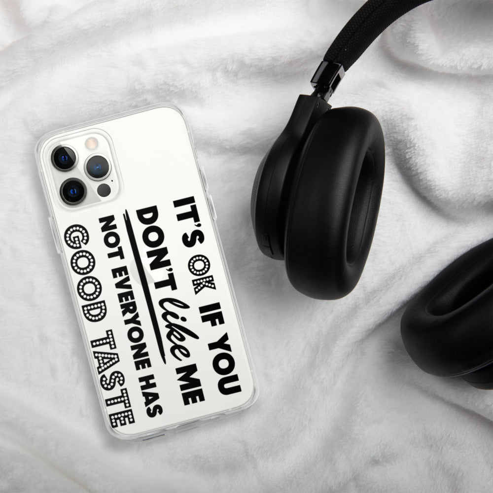 IT'S OK IF YOU DON'T LIKE ME, NOT EVERYONE HAS GOOD TASTE- iPhone Case