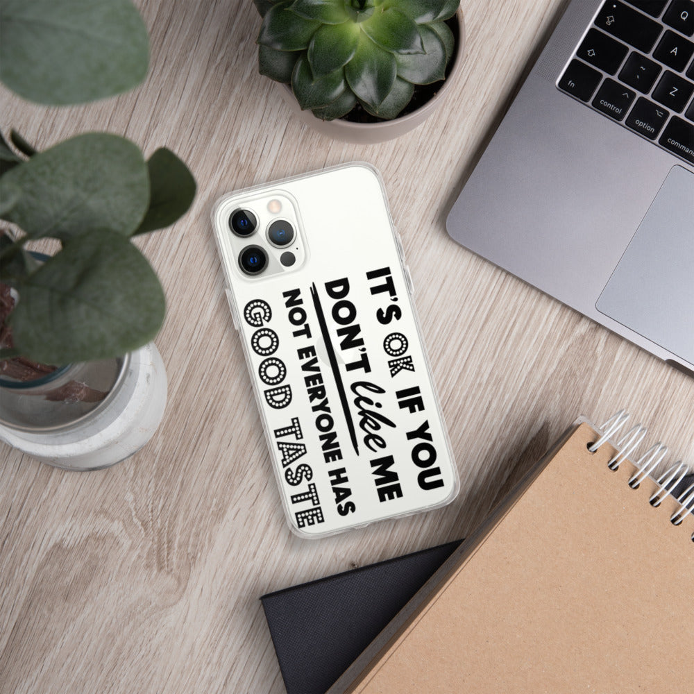 IT'S OK IF YOU DON'T LIKE ME, NOT EVERYONE HAS GOOD TASTE- iPhone Case