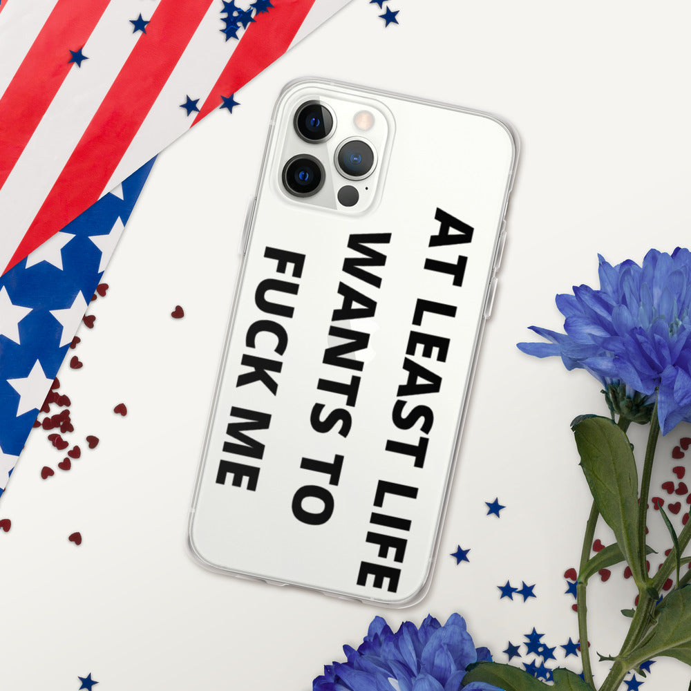 AT LEAST LIFE WANTS TO F*CK ME- iPhone Case