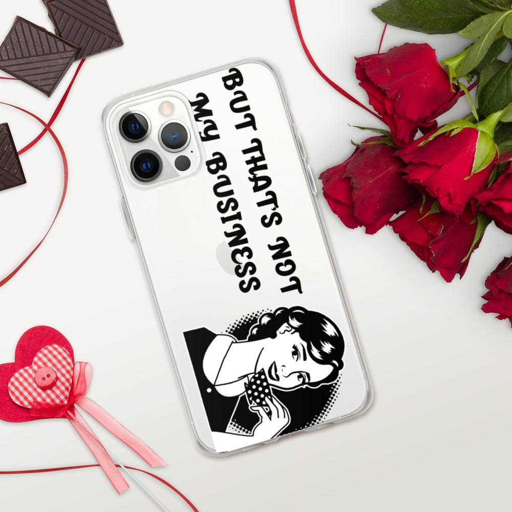 BUT THAT'S NOT MY BUSINESS- iPhone Case