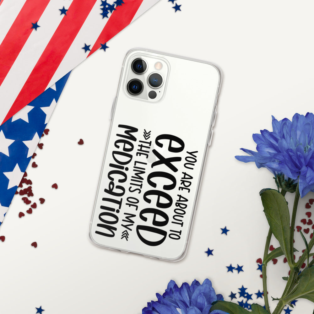YOU'RE ABOUT TO EXCEED THE LIMITS OF MY MEDICATION- iPhone Case