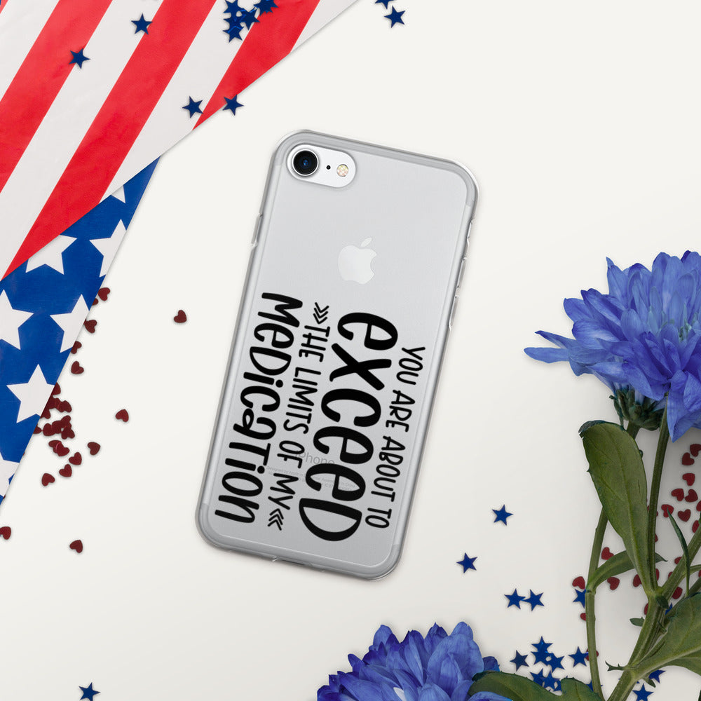 YOU'RE ABOUT TO EXCEED THE LIMITS OF MY MEDICATION- iPhone Case