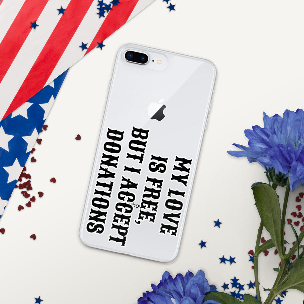 MY LOVE IS FREE, BUT I ACCEPT DONATIONS- iPhone Case