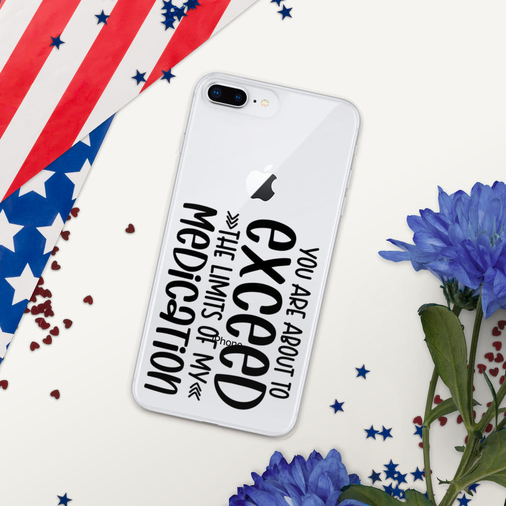 YOU'RE ABOUT TO EXCEED THE LIMITS OF MY MEDICATION- iPhone Case
