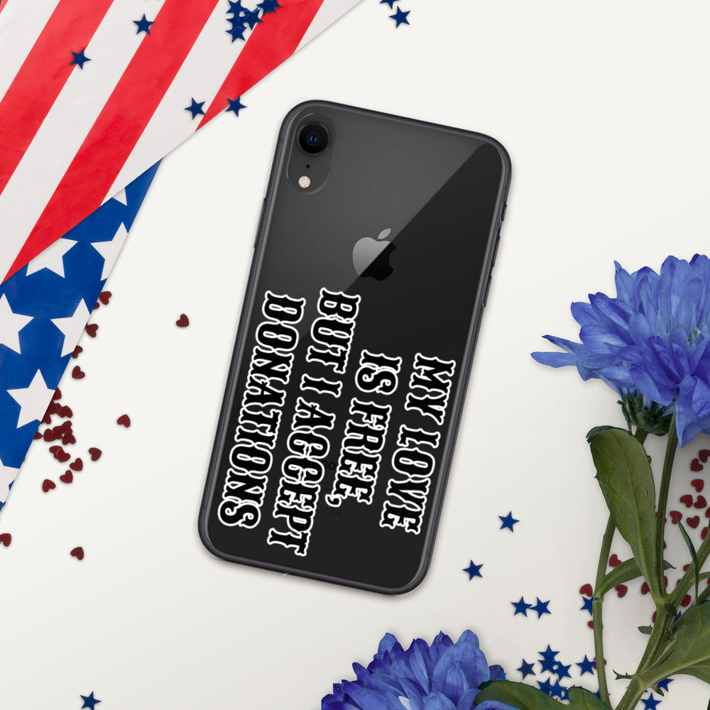 MY LOVE IS FREE, BUT I ACCEPT DONATIONS- iPhone Case