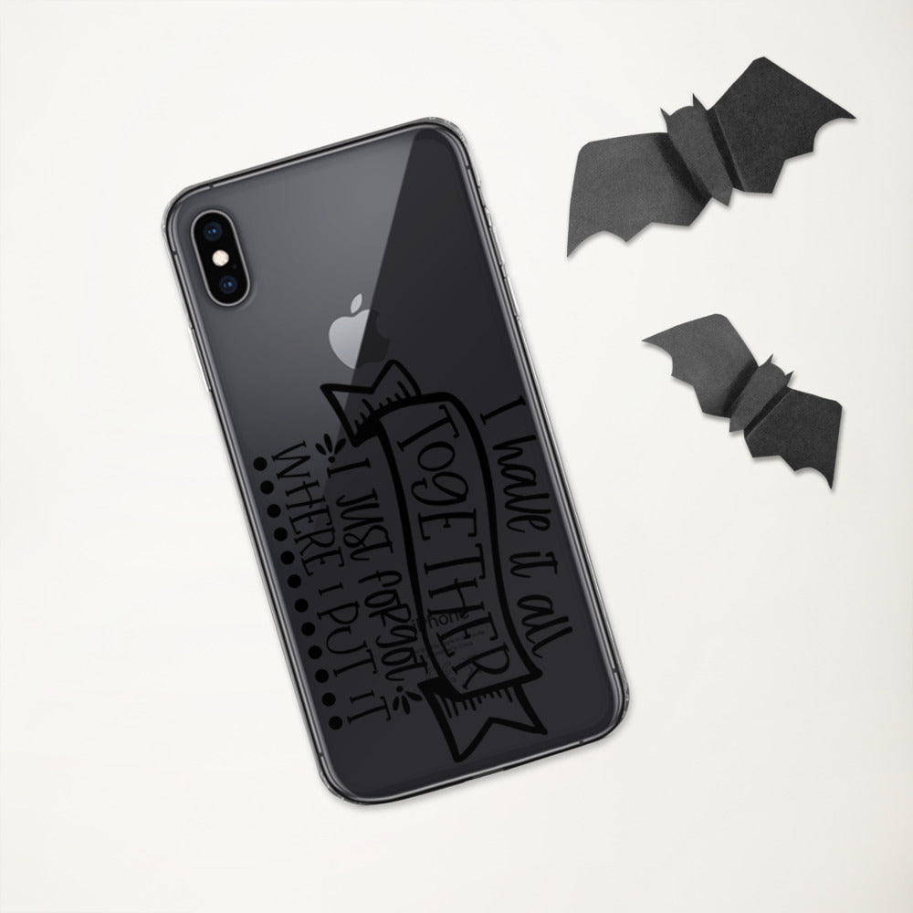 I HAVE IT ALL TOGETHER, I JUST DON'T KNOW WHERE- iPhone Case