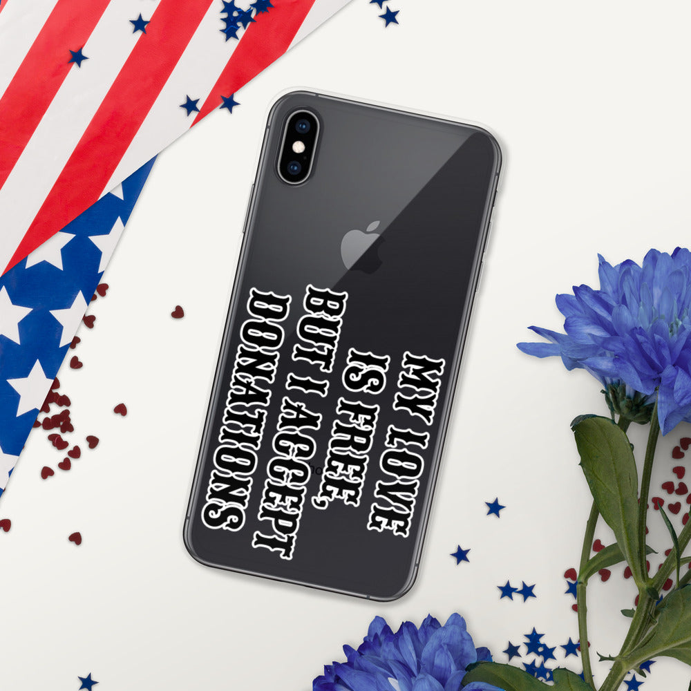 MY LOVE IS FREE, BUT I ACCEPT DONATIONS- iPhone Case