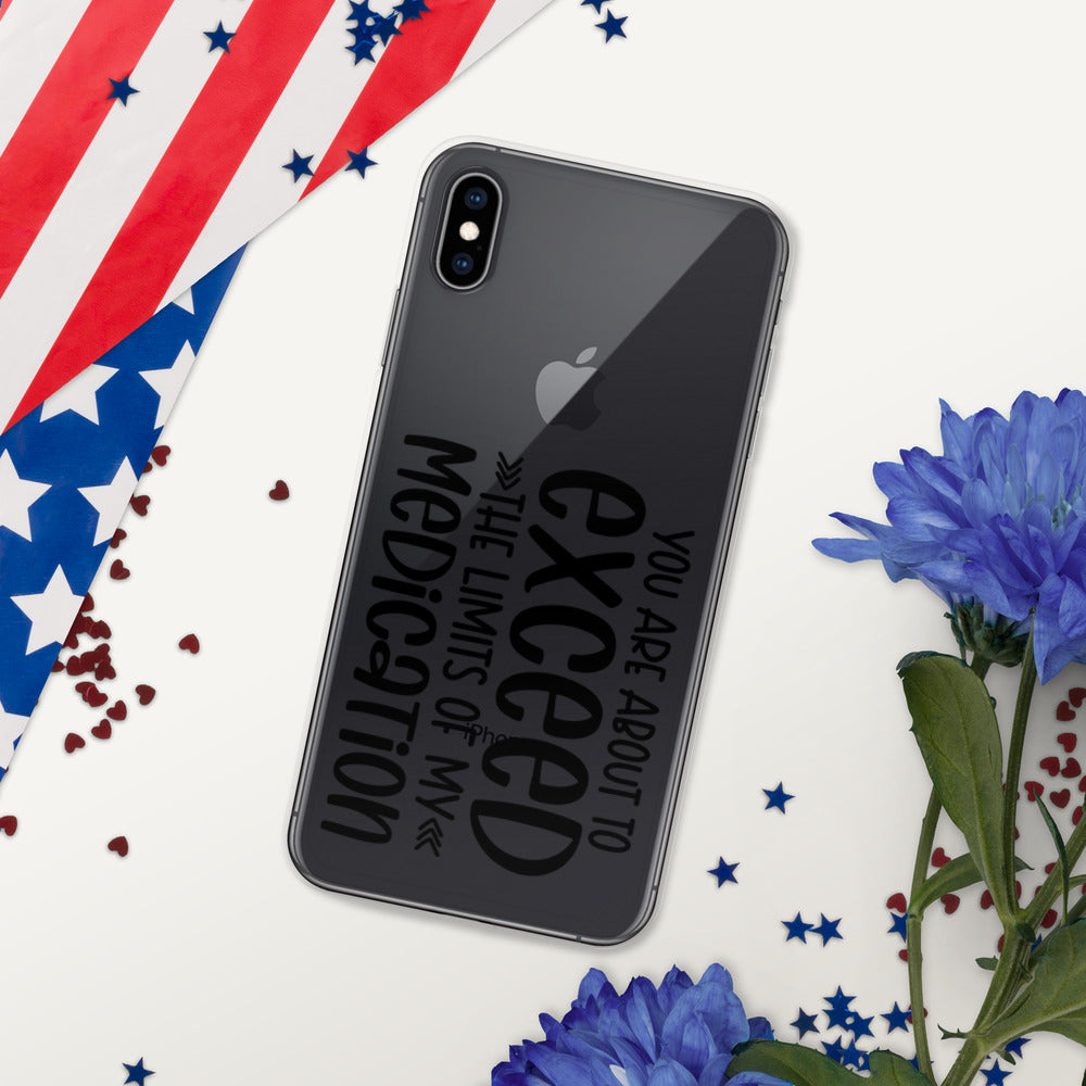 YOU'RE ABOUT TO EXCEED THE LIMITS OF MY MEDICATION- iPhone Case