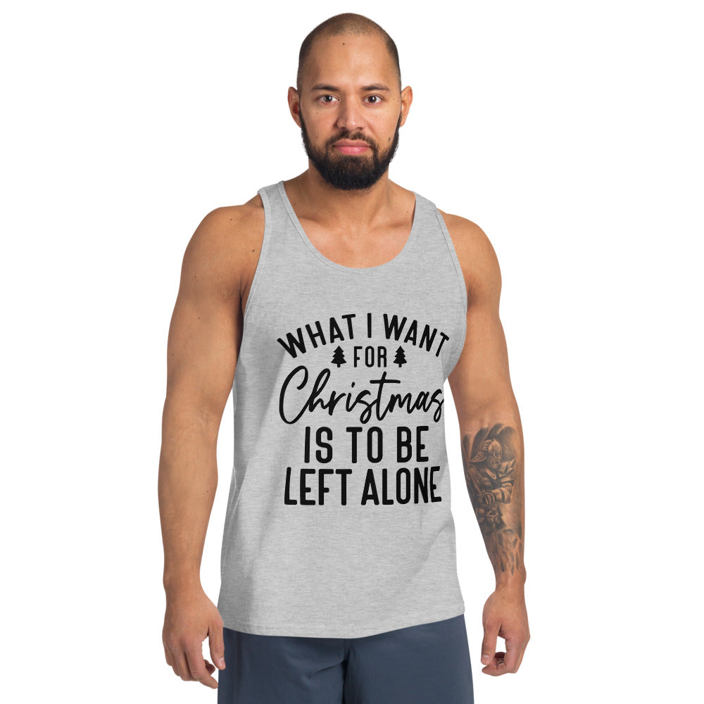 WHAT I WANT FOR CHRISTMAS, IS TO BE LEFT ALONE- Unisex Tank Top