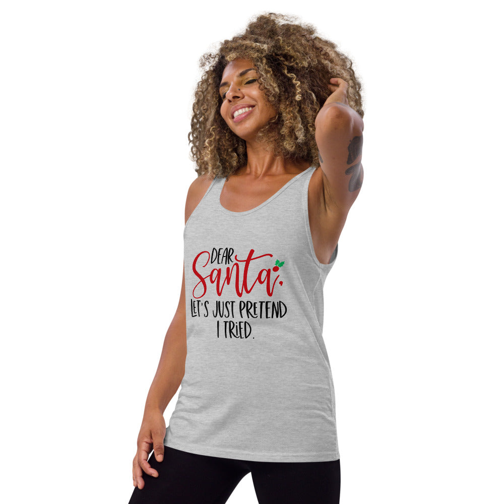 DEAR SANTA, LETS PRETEND I TRIED- Unisex Tank Top