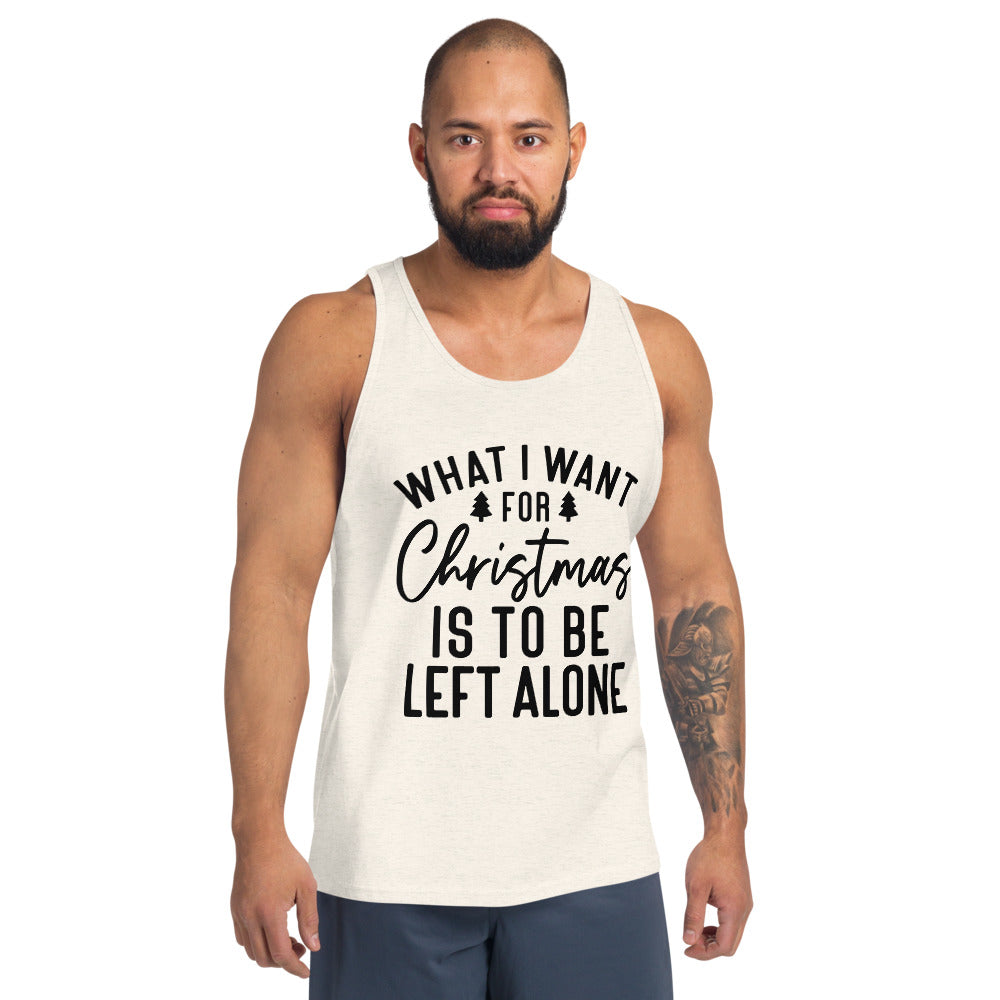 WHAT I WANT FOR CHRISTMAS, IS TO BE LEFT ALONE- Unisex Tank Top