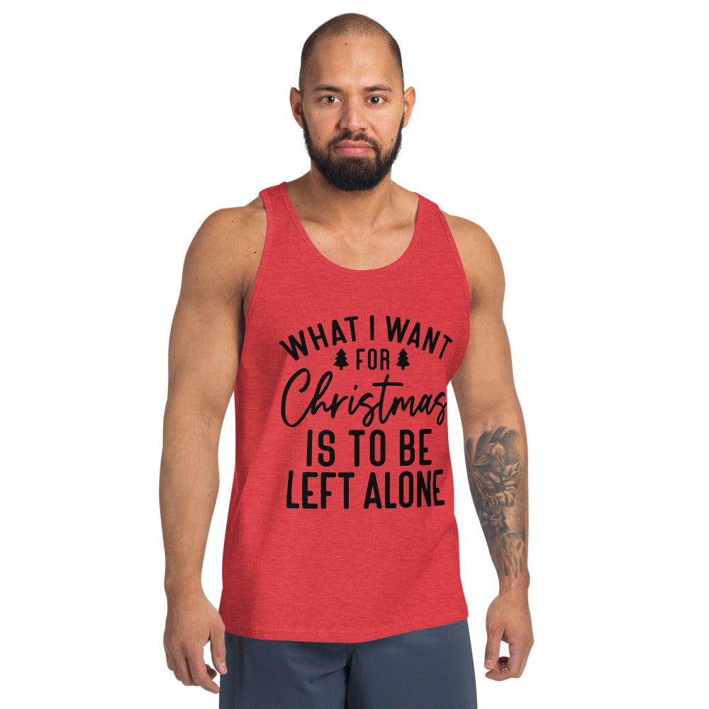 WHAT I WANT FOR CHRISTMAS, IS TO BE LEFT ALONE- Unisex Tank Top