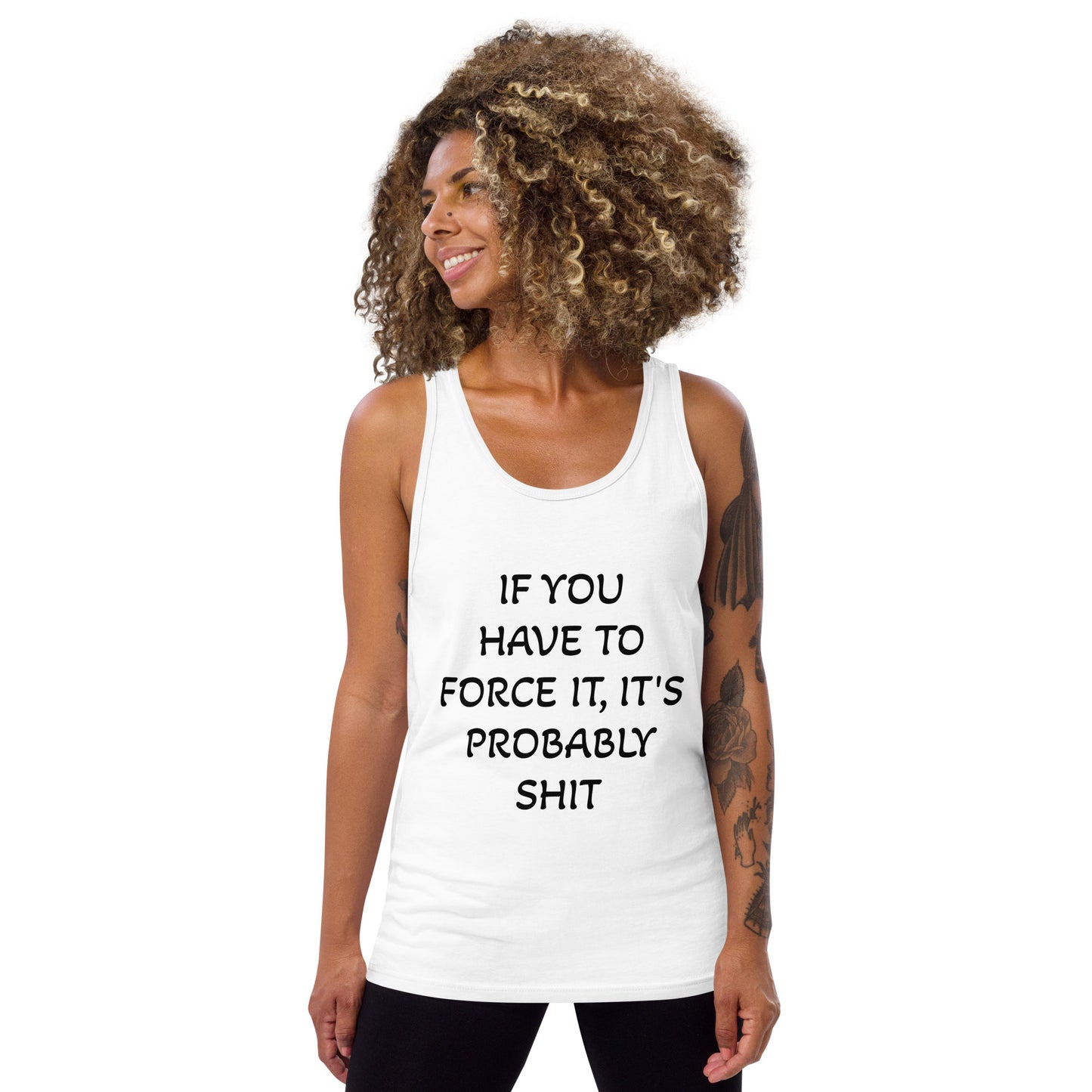 IF YOU HAVE TO FORCE IT, IT'S PROBABLY SHIT- Unisex Tank Top