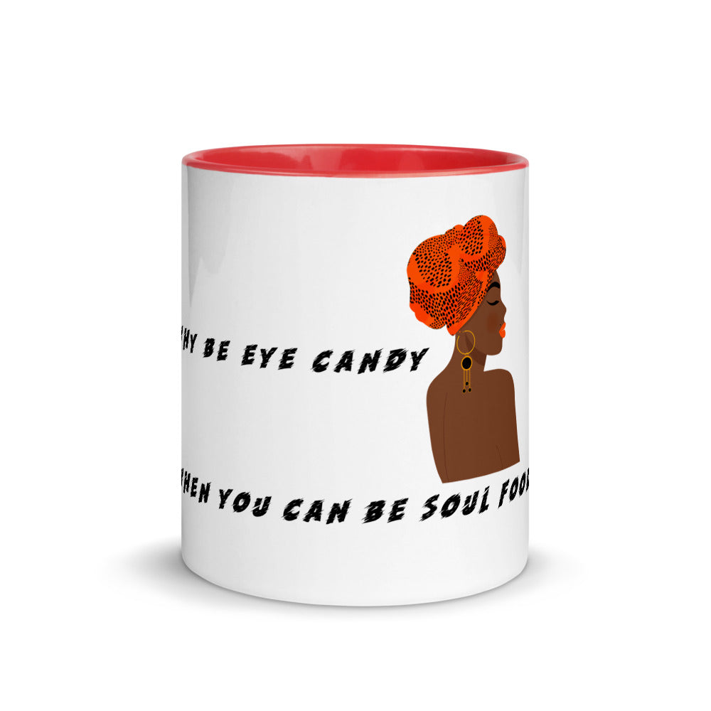 WHY BE EYE CANDY WHEN YOU CAN BE SOUL FOOD- Mug with Color Inside