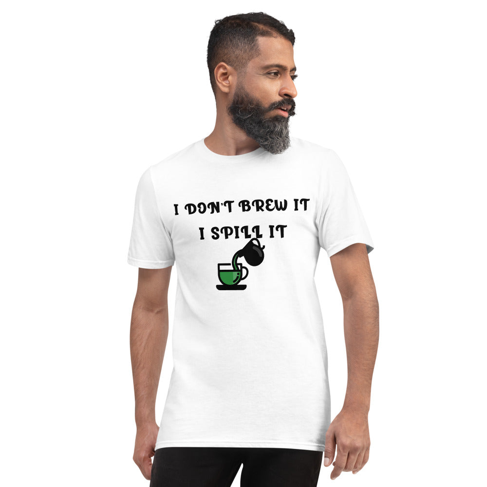 I DON'T BREW IT, I SPILL IT- Unisex Short-Sleeve T-Shirt