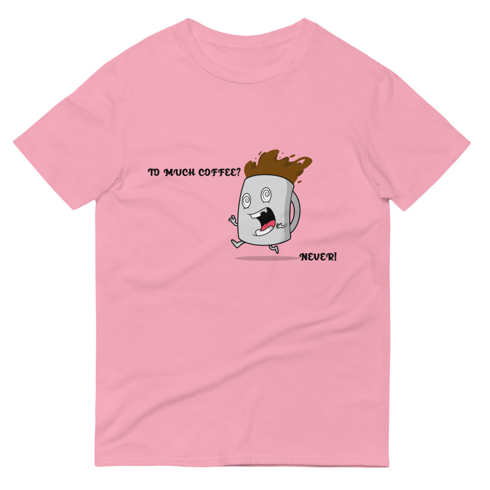 TO MUCH COFFEE? NEVER!- Unisex Short-Sleeve T-Shirt