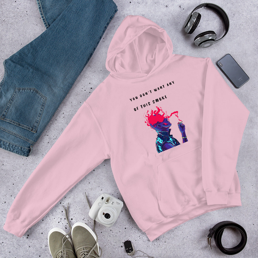 YOU DON'T WANT ANY OF THIS SMOKE- Unisex Hoodie