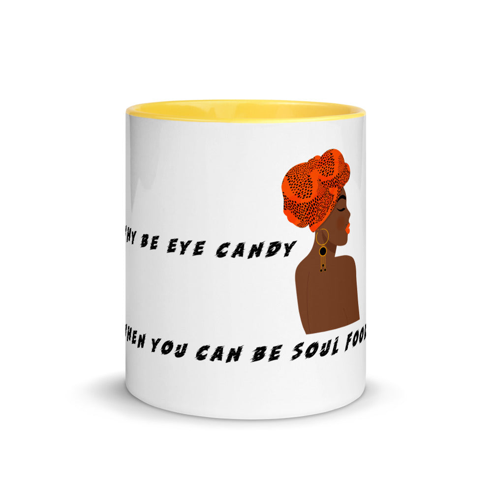 WHY BE EYE CANDY WHEN YOU CAN BE SOUL FOOD- Mug with Color Inside