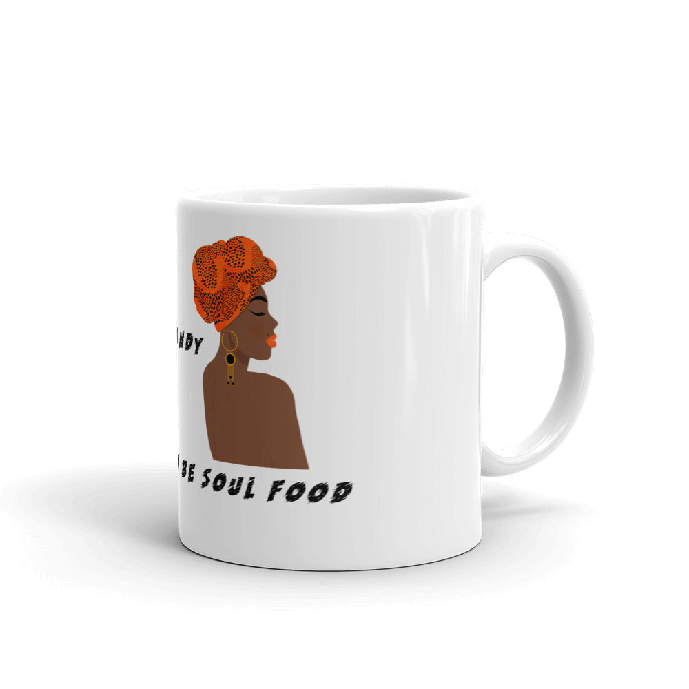 WHY BE EYE CANDY WHEN YOU CAN BE SOUL FOOD- Mug