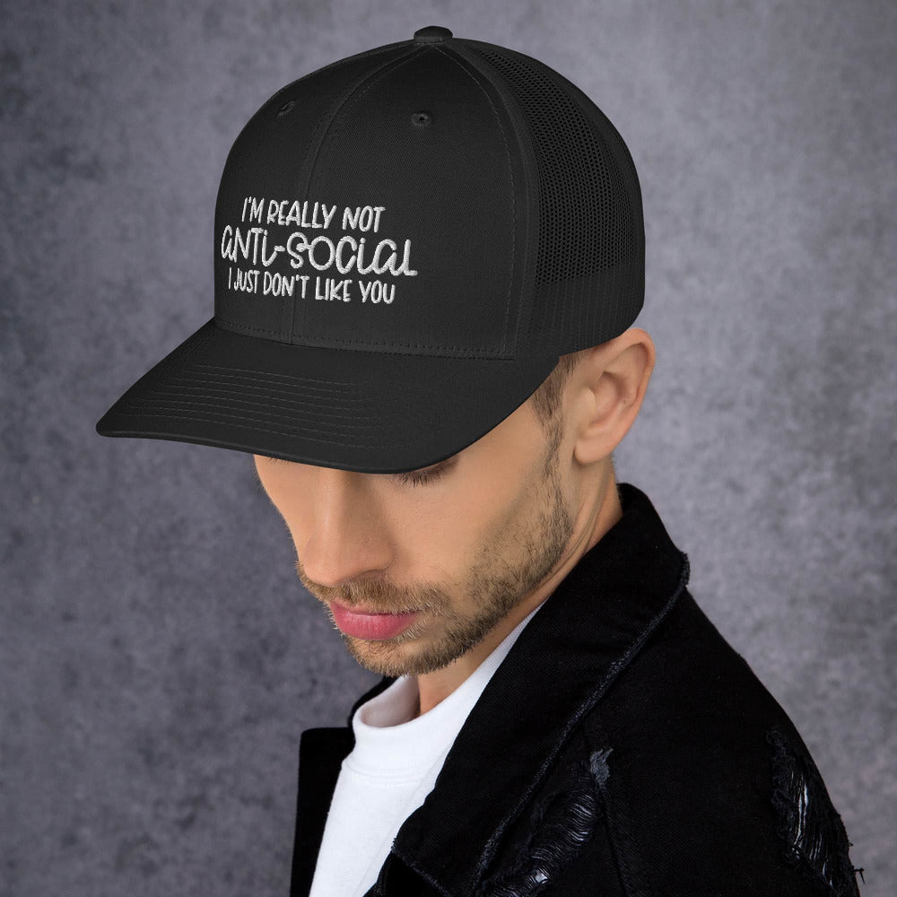 I'M NOT ANTI-SOCIAL, I JUST DON'T LIKE YOU- Trucker Cap