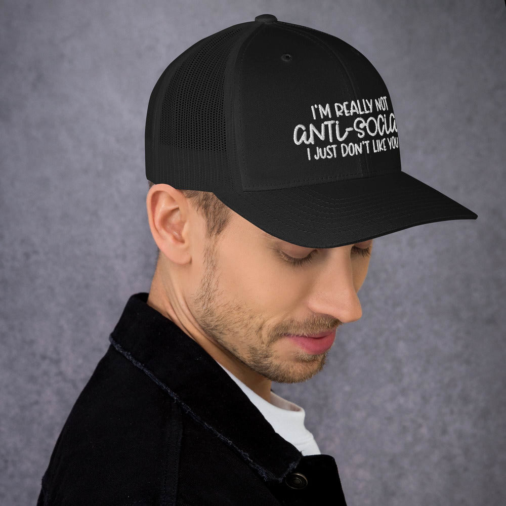 I'M NOT ANTI-SOCIAL, I JUST DON'T LIKE YOU- Trucker Cap