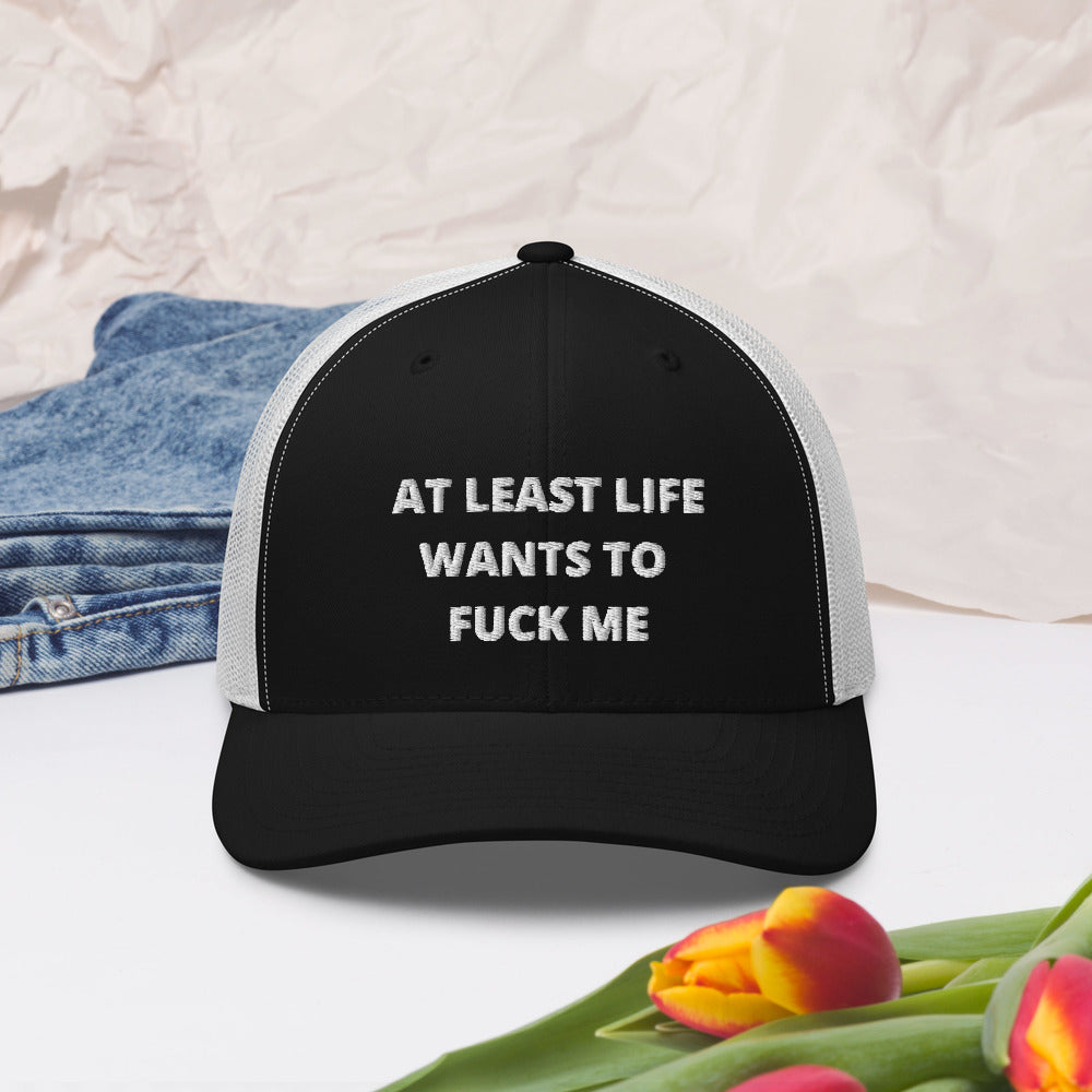 AT LEAST LIFE WANTS TO F*CK ME- Trucker Cap
