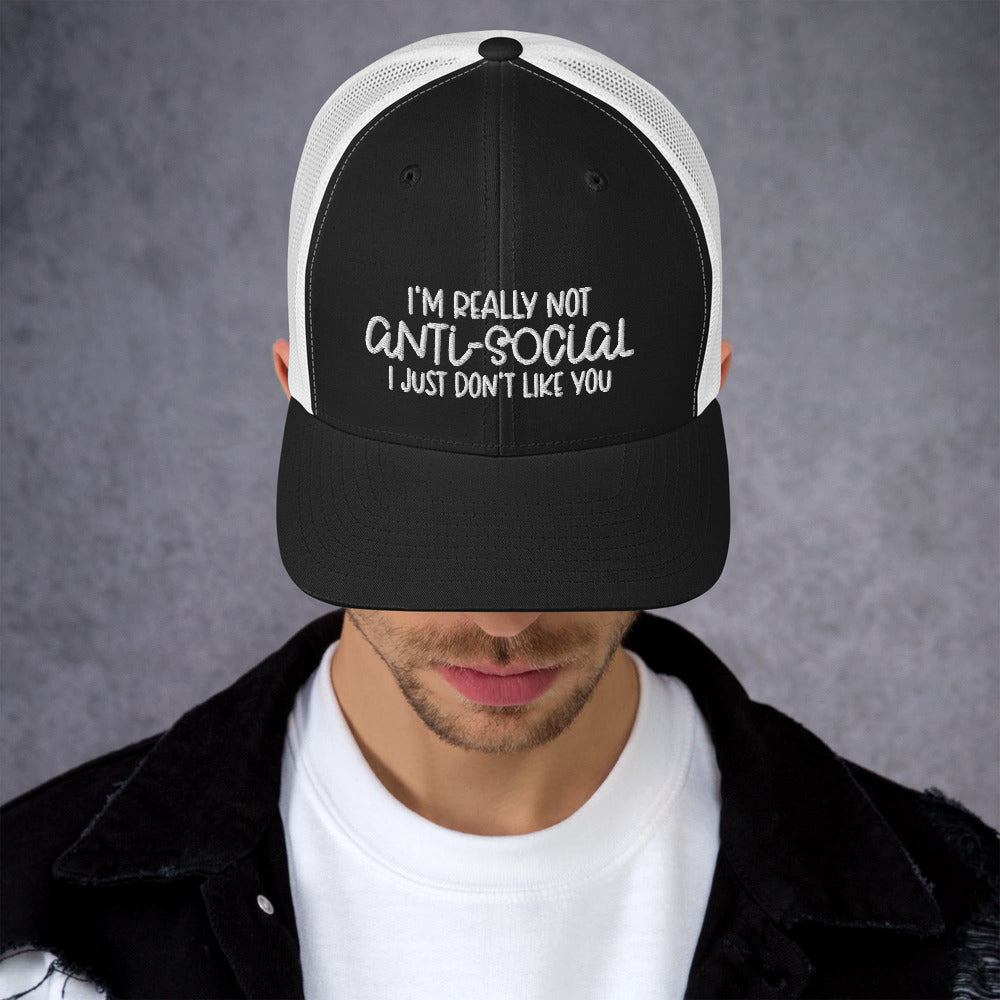I'M NOT ANTI-SOCIAL, I JUST DON'T LIKE YOU- Trucker Cap