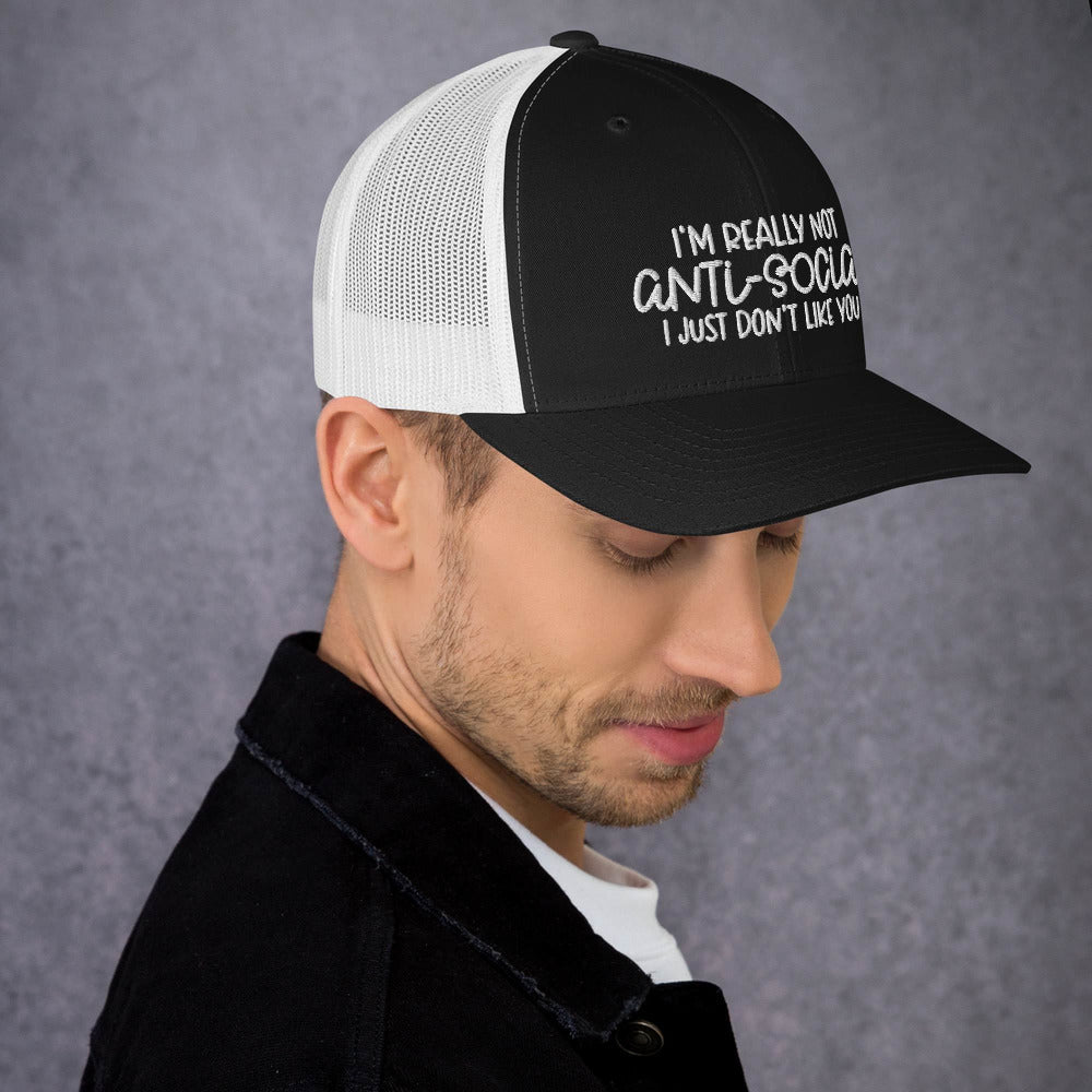 I'M NOT ANTI-SOCIAL, I JUST DON'T LIKE YOU- Trucker Cap