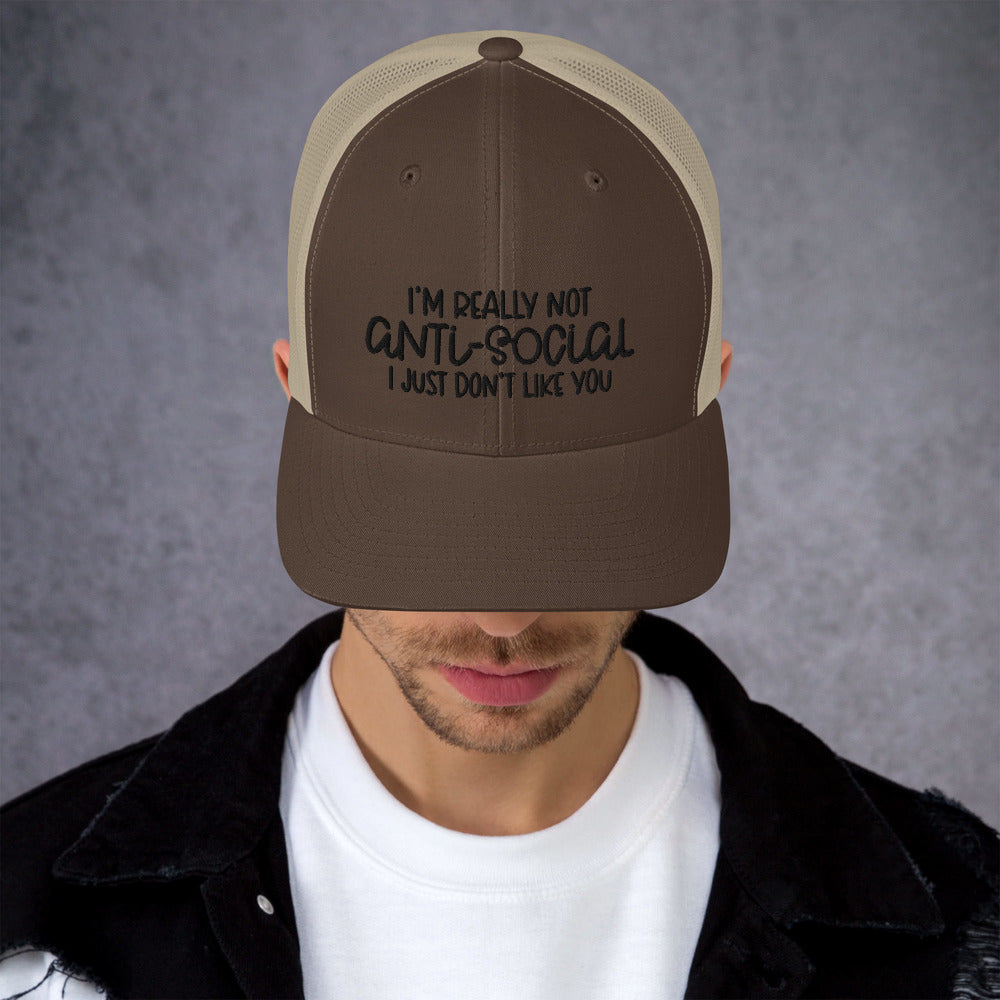 I'M NOT ANTI-SOCIAL, I JUST DON'T LIKE YOU- Trucker Cap