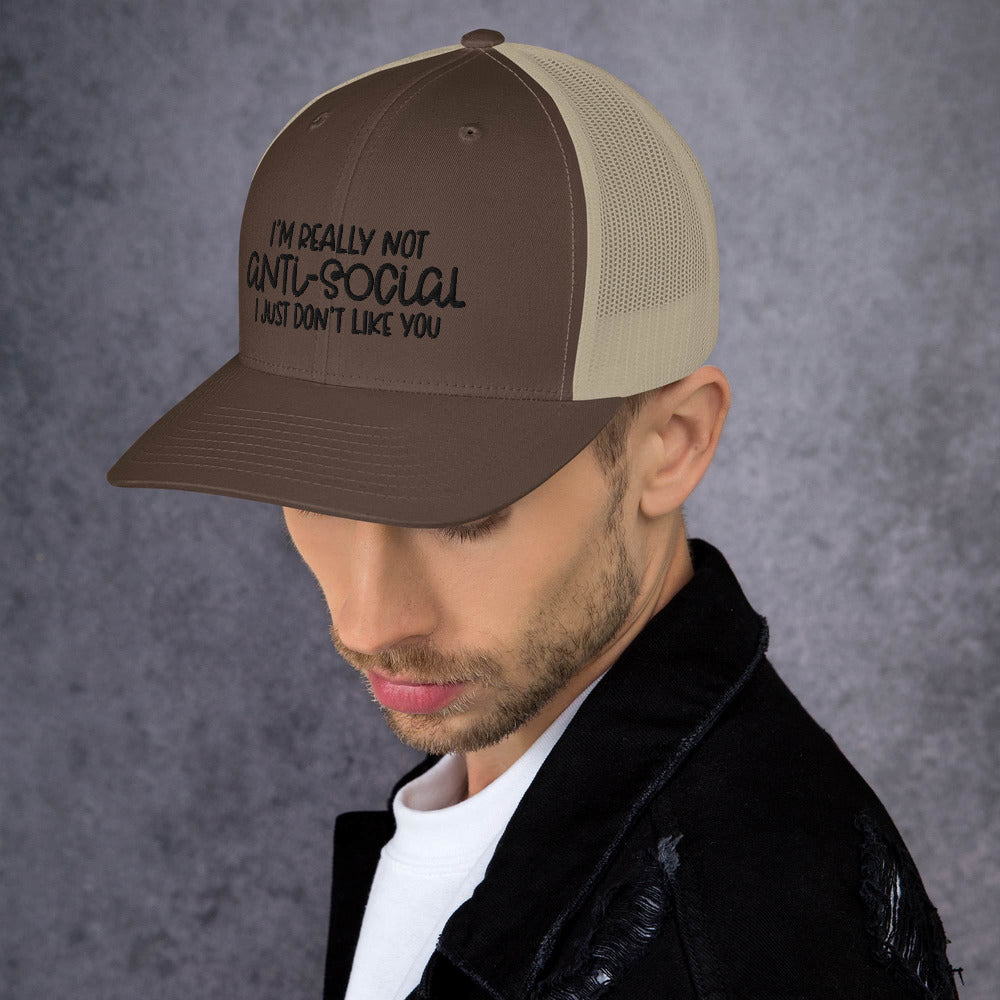 I'M NOT ANTI-SOCIAL, I JUST DON'T LIKE YOU- Trucker Cap