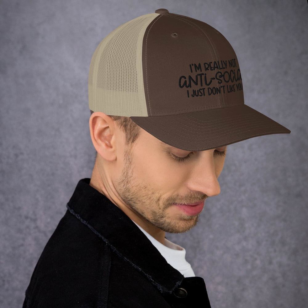 I'M NOT ANTI-SOCIAL, I JUST DON'T LIKE YOU- Trucker Cap